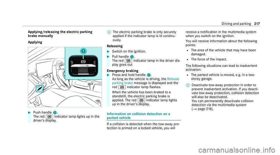 MERCEDES-BENZ S-CLASS SALOON LONG 2020  Owners Manual App
lying/releasing the electric pa rking
brake manually
Applying #
Push handle 1.
The red! indicator lamp lights up in the
driver's displa y. %
The electric parking brake is only securely
applied