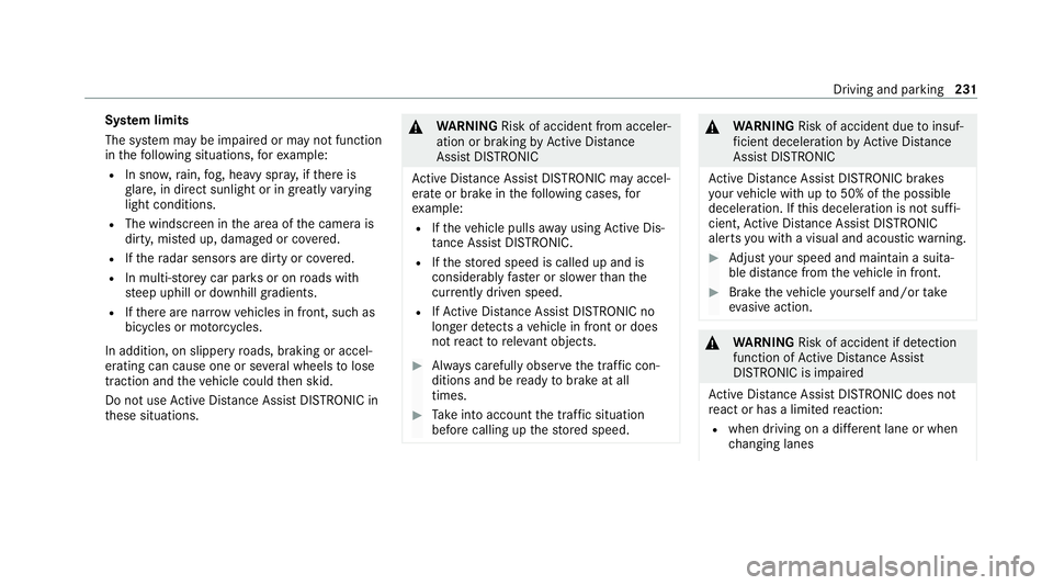 MERCEDES-BENZ S-CLASS SALOON LONG 2020 Owners Manual Sy
stem limits
The sy stem may be impaired or may not function
in thefo llowing situations, forex ample:
R In sn ow,ra in, fog, heavy spr ay, if there is
gl are, in direct sunlight or in greatlyvaryin MERCEDES-BENZ S-CLASS SALOON LONG 2020 Owners Manual Sy
stem limits
The sy stem may be impaired or may not function
in thefo llowing situations, forex ample:
R In sn ow,ra in, fog, heavy spr ay, if there is
gl are, in direct sunlight or in greatlyvaryin