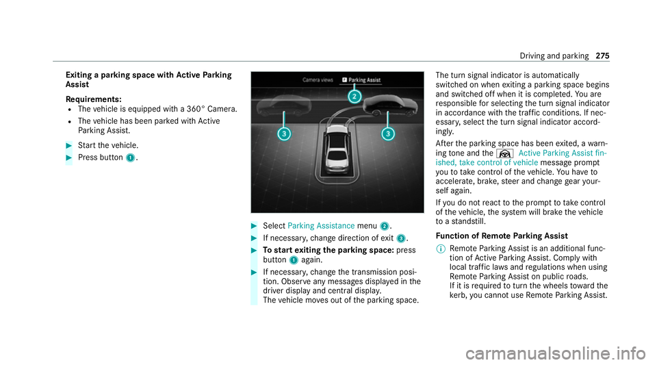 MERCEDES-BENZ S-CLASS SALOON LONG 2020 Owners Manual Exiting a pa
rking space with Active Parking
Assist
Re quirements:
R The vehicle is equipped with a 360° Camera.
R The vehicle has been par ked with Active
Pa rking Assist. #
Start theve hicle. #
Pre MERCEDES-BENZ S-CLASS SALOON LONG 2020 Owners Manual Exiting a pa
rking space with Active Parking
Assist
Re quirements:
R The vehicle is equipped with a 360° Camera.
R The vehicle has been par ked with Active
Pa rking Assist. #
Start theve hicle. #
Pre