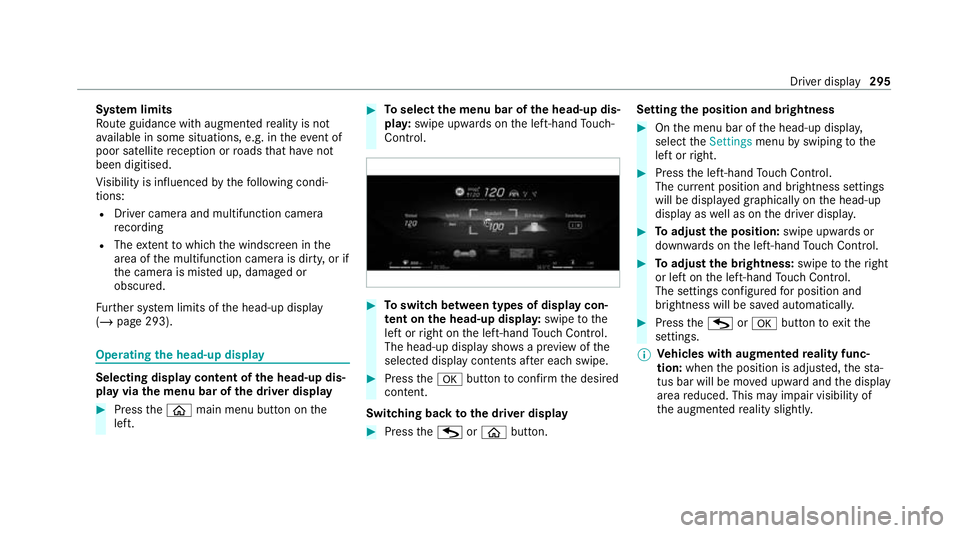 MERCEDES-BENZ S-CLASS SALOON LONG 2020 Owners Manual Sy
stem limits
Ro ute guidance with augmented reality is not
av ailable in some situations, e.g. in theeve nt of
poor sa tellite reception or roads that ha venot
been digitised.
Vi sibility is influen MERCEDES-BENZ S-CLASS SALOON LONG 2020 Owners Manual Sy
stem limits
Ro ute guidance with augmented reality is not
av ailable in some situations, e.g. in theeve nt of
poor sa tellite reception or roads that ha venot
been digitised.
Vi sibility is influen