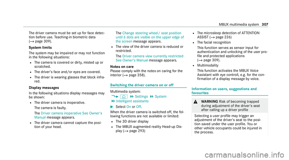 MERCEDES-BENZ S-CLASS SALOON LONG 2020 Owners Manual The driver camera must be set up
forfa ce de tec‐
tion before use. Teaching-in biom etric da ta
( / page 309).
Sy stem limits
The sy stem may be impaired or may not function
in thefo llowing situati MERCEDES-BENZ S-CLASS SALOON LONG 2020 Owners Manual The driver camera must be set up
forfa ce de tec‐
tion before use. Teaching-in biom etric da ta
( / page 309).
Sy stem limits
The sy stem may be impaired or may not function
in thefo llowing situati