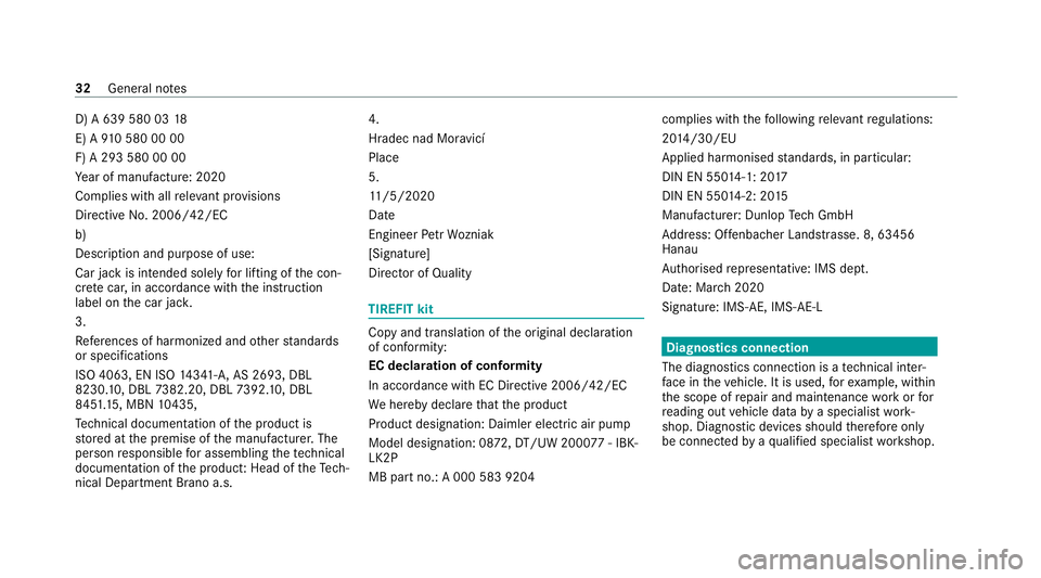 MERCEDES-BENZ S-CLASS SALOON LONG 2020 Owners Guide D) A 639 580 03
18
E) A 910 580 00 00
F) A 293 580 00 00
Ye ar of manufacture: 2020
Complies with all releva nt pr ovisions
Directive No. 2006/42/EC
b)
Desc ript ion and purpose of use:
Car jack is in MERCEDES-BENZ S-CLASS SALOON LONG 2020 Owners Guide D) A 639 580 03
18
E) A 910 580 00 00
F) A 293 580 00 00
Ye ar of manufacture: 2020
Complies with all releva nt pr ovisions
Directive No. 2006/42/EC
b)
Desc ript ion and purpose of use:
Car jack is in