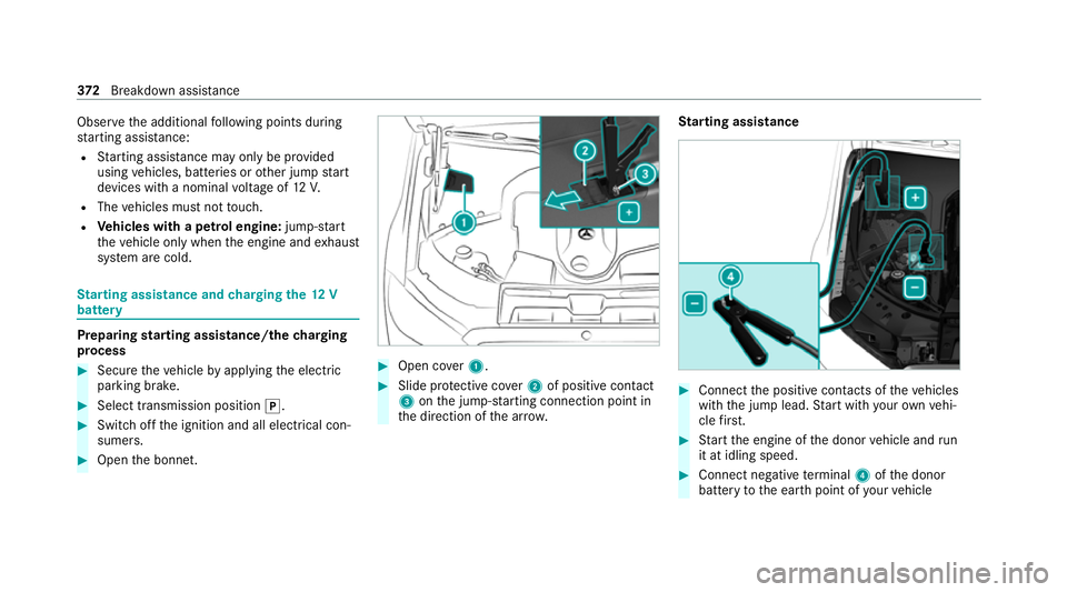 MERCEDES-BENZ S-CLASS SALOON LONG 2020 Owners Manual Obser
vethe additional following points during
st arting assistance:
R Starting assis tance may only be pr ovided
using vehicles, batteries or other jump start
devices with a nominal voltage of 12V.
R MERCEDES-BENZ S-CLASS SALOON LONG 2020 Owners Manual Obser
vethe additional following points during
st arting assistance:
R Starting assis tance may only be pr ovided
using vehicles, batteries or other jump start
devices with a nominal voltage of 12V.
R