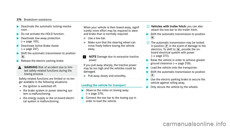 MERCEDES-BENZ S-CLASS SALOON LONG 2020 Owners Manual #
Deactivate the automatic locking mecha‐
nism . #
Do not activate the HOLD function. #
Deactivate tow- aw ay protection
(/ page 105). #
Deactivate Active Brake Assi st
( / page 247). #
Shift the au MERCEDES-BENZ S-CLASS SALOON LONG 2020 Owners Manual #
Deactivate the automatic locking mecha‐
nism . #
Do not activate the HOLD function. #
Deactivate tow- aw ay protection
(/ page 105). #
Deactivate Active Brake Assi st
( / page 247). #
Shift the au