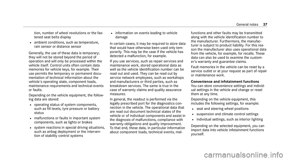 MERCEDES-BENZ S-CLASS SALOON LONG 2020  Owners Manual tion, number of wheel
revo lutions or thefa s‐
te ned seat belts displ ay
R ambient conditions, such as temp erature,
ra in sensor or dis tance sensor
General ly,th e use of these data is temp orar 