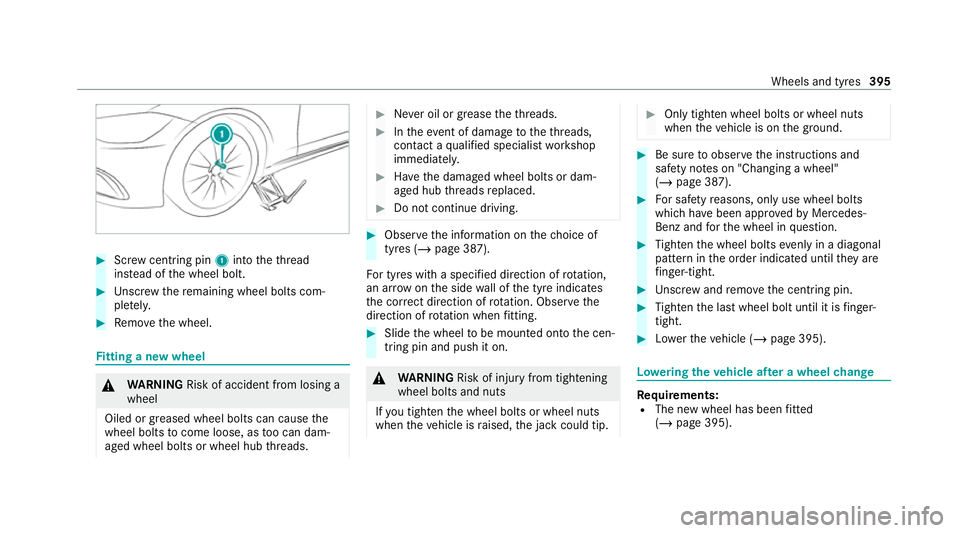 MERCEDES-BENZ S-CLASS SALOON LONG 2020 Owners Manual #
Screw centring pin 1into theth re ad
ins tead of the wheel bolt. #
Unscr ew there maining wheel bolts com‐
ple tely. #
Remo vethe wheel. Fi
tting a new wheel &
WARNING Risk of accident from losing MERCEDES-BENZ S-CLASS SALOON LONG 2020 Owners Manual #
Screw centring pin 1into theth re ad
ins tead of the wheel bolt. #
Unscr ew there maining wheel bolts com‐
ple tely. #
Remo vethe wheel. Fi
tting a new wheel &
WARNING Risk of accident from losing