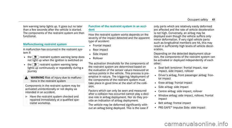MERCEDES-BENZ S-CLASS SALOON LONG 2020  Owners Manual te
m wa rning lamp lights up. It goes out no later
th an a few seconds af terth eve hicle is star ted.
The components of there stra int sy stem are then
functional. Malfunctioning
restra int sy stem A