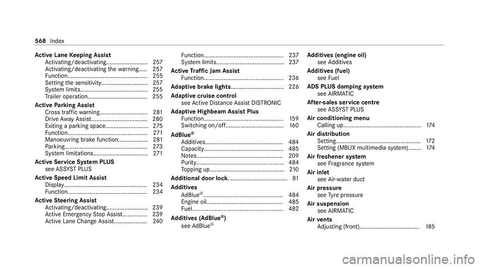 MERCEDES-BENZ S-CLASS SALOON LONG 2020 Owners Manual Ac
tive Lane Keeping Assist
Ac tivating/deactivating......................... 257
Ac tivating/deactivating thewa rning.....2 57
Fu nction................................................ 255
Setting th MERCEDES-BENZ S-CLASS SALOON LONG 2020 Owners Manual Ac
tive Lane Keeping Assist
Ac tivating/deactivating......................... 257
Ac tivating/deactivating thewa rning.....2 57
Fu nction................................................ 255
Setting th