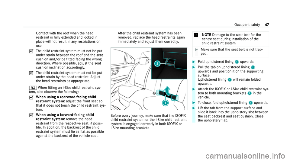 MERCEDES-BENZ S-CLASS SALOON LONG 2020 Repair Manual Con
tact wi th thero of when the head
re stra int is fully extended and lo cked in
place will not result in any restrictions on
use.
O The
child restra int sy stem must not be put
under stra in betwee MERCEDES-BENZ S-CLASS SALOON LONG 2020 Repair Manual Con
tact wi th thero of when the head
re stra int is fully extended and lo cked in
place will not result in any restrictions on
use.
O The
child restra int sy stem must not be put
under stra in betwee
