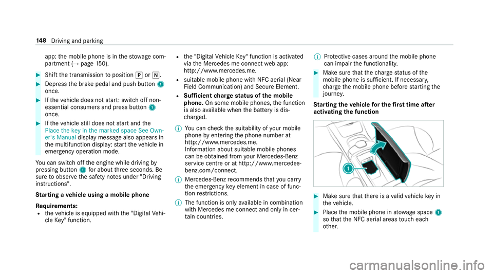MERCEDES-BENZ S-CLASS COUPE 2017  Owners Manual app:
them obile phone is in thes towa ge com‐
partment (→ page150). #
Shif tthe transmission toposition jori. #
Depress theb rake pedal and push button 1
once. #
Ifth ev ehicle does no tstart:s wi