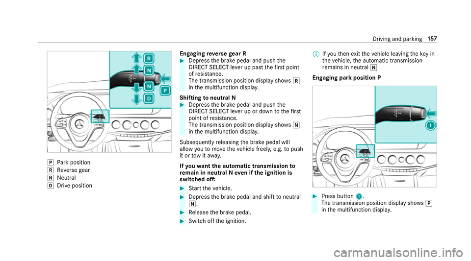 MERCEDES-BENZ S-CLASS COUPE 2017 User Guide j
Park position
k Reverseg ear
i Neutral
h Driv eposit ion En
gaging reve rseg ear R #
Depres sthe brak epedal and push the
DIRECT SELEC Tleve rupp astthe firs tp oint
of resis tance.
The transmission