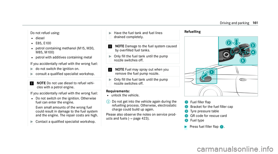 MERCEDES-BENZ S-CLASS COUPE 2017  Owners Manual Do no
trefuel using:
R diesel
R E85, E100
R petrol containing me thano l(M15, M30,
M85 ,M100)
R petrol wit hadditives con tainin gm etal
If yo ua cciden tally refuel wit hthe wrong fuel: #
do no tswit