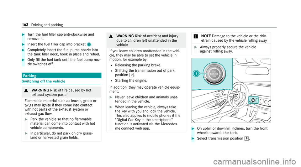 MERCEDES-BENZ S-CLASS COUPE 2017  Owners Manual #
Turn thef uel filler cap anti-clockwise and
re mo veit. #
Inser tthe fuel filler cap int obrack et 2 . #
Comp lete ly inse rtthef uel pum pnozzle into
th et ank filler nec k,hook in place and refuel
