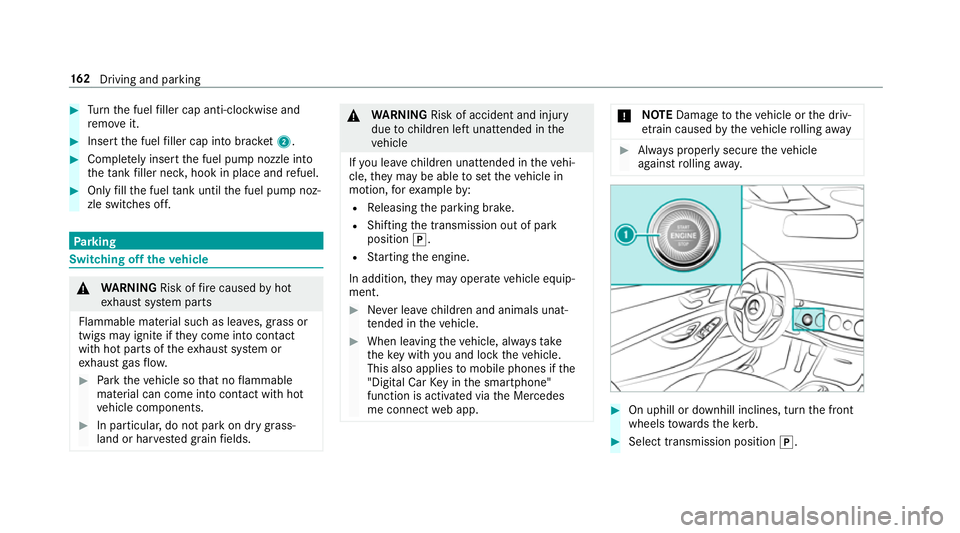 MERCEDES-BENZ S-CLASS COUPE 2017 User Guide #
Turn thef uel filler cap anti-clockwise and
re mo veit. #
Inser tthe fuel filler cap int obrack et 2 . #
Comp lete ly inse rtthef uel pum pnozzle into
th et ank filler nec k,hook in place and refuel