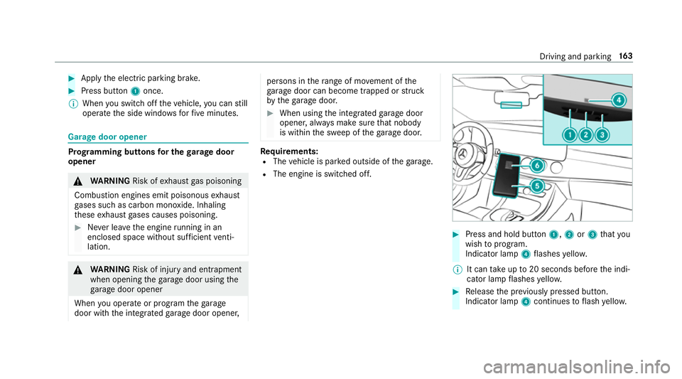 MERCEDES-BENZ S-CLASS COUPE 2017  Owners Manual #
App lythee lectric parking brake. #
Press button 1once.
% When yous wit ch offt he vehicle, youc an still
opera tethes ide windo wsforf ivem inutes. Garag
edoor opener Prog
rammin gbutton sfor th eg