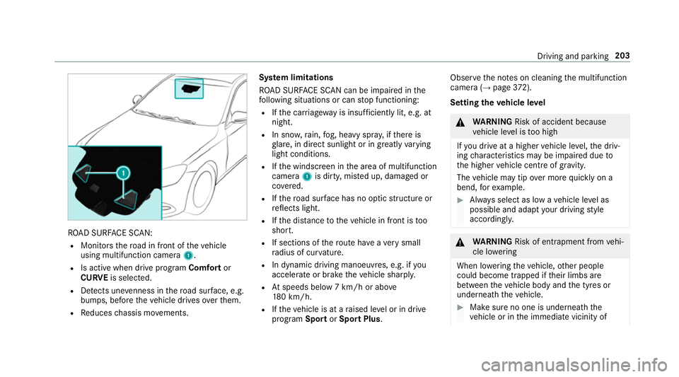 MERCEDES-BENZ S-CLASS COUPE 2017  Owners Manual RO
AD SUR FACE SCAN:
R Monitor sthe road in fron tofthevehicle
using multifunction camera 1.
R Is activ ewhen driv eprogram Comfort or
CURVE is selected.
R Detects une venness in ther oad sur face, e.