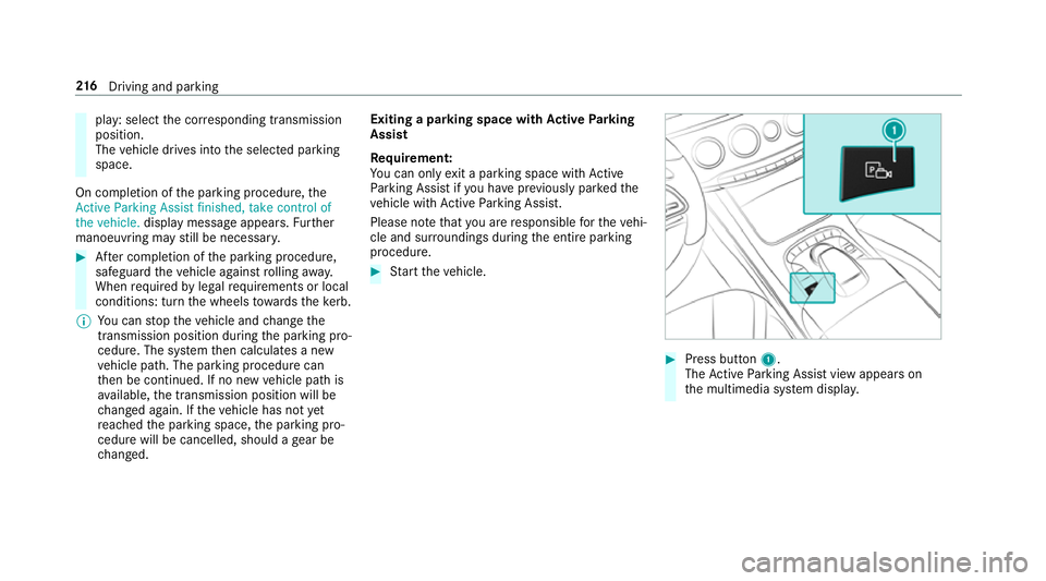 MERCEDES-BENZ S-CLASS COUPE 2017 User Guide play: select
thec orresponding transmission
position.
The vehicle drives int othe selected parking
space.
On completion of thep arking procedure, the
Active Parking Assist finished, take contro lof
th