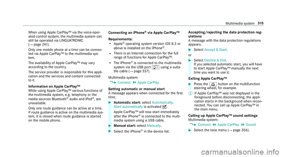MERCEDES-BENZ S-CLASS COUPE 2017 Owners Manual When using Apple CarPlay™ via
thev oice-oper‐
ated control sy stem, them ultimedia sy stem can
st ill be operated via LINGU ATRO NIC
(→ pag e241).
On ly one mobile phone atat imec an be connec MERCEDES-BENZ S-CLASS COUPE 2017 Owners Manual When using Apple CarPlay™ via
thev oice-oper‐
ated control sy stem, them ultimedia sy stem can
st ill be operated via LINGU ATRO NIC
(→ pag e241).
On ly one mobile phone atat imec an be connec