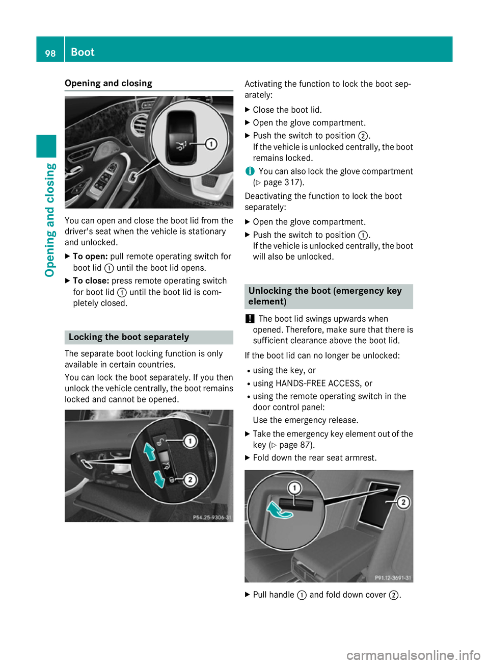 MERCEDES-BENZ S-CLASS COUPE 2015 Owners Manual Opening and closing
You can open and close the boot lid from the
driver's seat when the vehicle is stationary
and unlocked.
X To open: pull remote operating switch for
boot lid :until the boot lid MERCEDES-BENZ S-CLASS COUPE 2015 Owners Manual Opening and closing
You can open and close the boot lid from the
driver's seat when the vehicle is stationary
and unlocked.
X To open: pull remote operating switch for
boot lid :until the boot lid