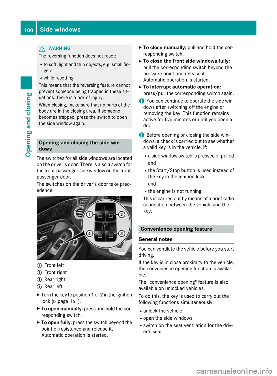 MERCEDES-BENZ S-CLASS COUPE 2015 Owners Manual G
WARNING
The reversing function does not react:
R to soft, light and thin objects, e.g. small fin-
gers
R while resetting
This means that the reversing feature cannot
prevent someone being trapped in MERCEDES-BENZ S-CLASS COUPE 2015 Owners Manual G
WARNING
The reversing function does not react:
R to soft, light and thin objects, e.g. small fin-
gers
R while resetting
This means that the reversing feature cannot
prevent someone being trapped in