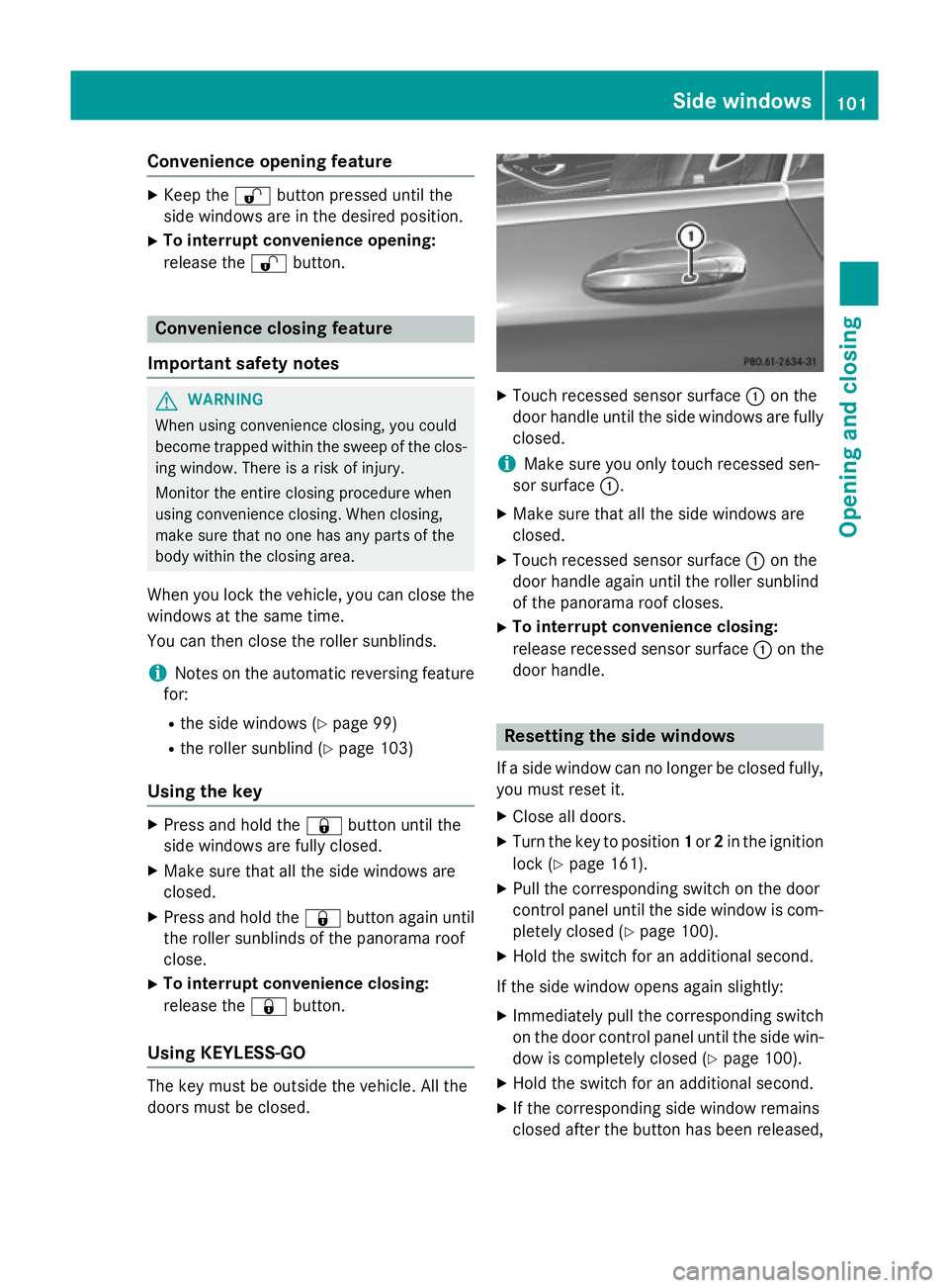 MERCEDES-BENZ S-CLASS COUPE 2015 Owners Manual Convenience opening feature
X
Keep the %button pressed until the
side windows are in the desired position.
X To interrupt convenience opening:
release the %button. Convenience closing feature
Importan MERCEDES-BENZ S-CLASS COUPE 2015 Owners Manual Convenience opening feature
X
Keep the %button pressed until the
side windows are in the desired position.
X To interrupt convenience opening:
release the %button. Convenience closing feature
Importan
