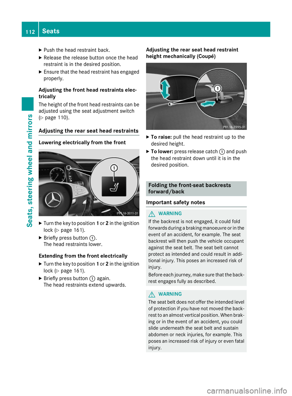 MERCEDES-BENZ S-CLASS COUPE 2015 Owners Manual X
Push the head restraint back.
X Release the release button once the head
restraint is in the desired position.
X Ensure that the head restraint has engaged
properly.
Adjusting the front head restrai MERCEDES-BENZ S-CLASS COUPE 2015 Owners Manual X
Push the head restraint back.
X Release the release button once the head
restraint is in the desired position.
X Ensure that the head restraint has engaged
properly.
Adjusting the front head restrai