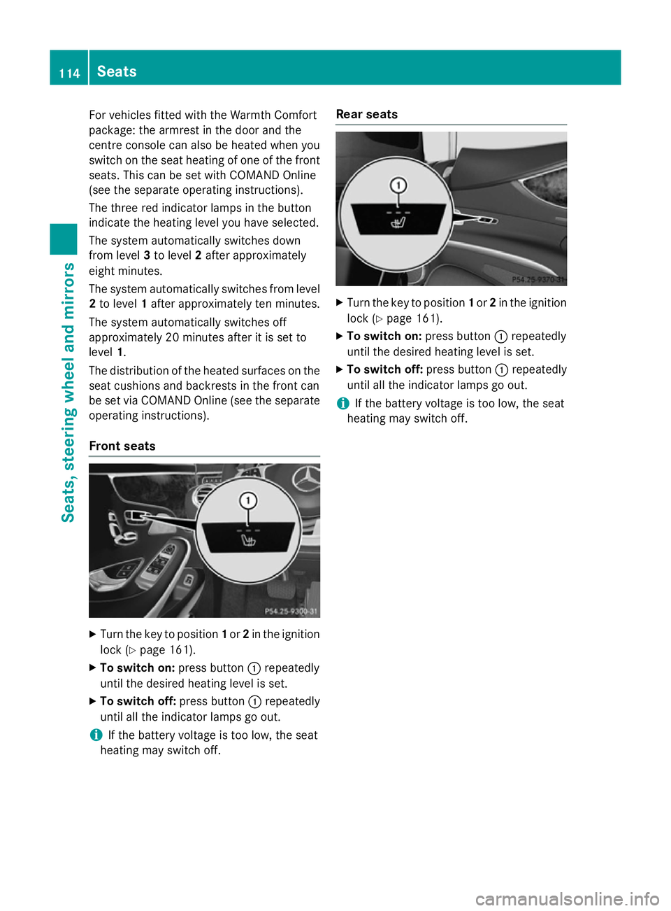 MERCEDES-BENZ S-CLASS COUPE 2015 Owners Manual For vehicles fitted with the Warmth Comfort
package: the armrest in the door and the
centre console can also be heated when you
switch on the seat heating of one of the front
seats. This can be set wi MERCEDES-BENZ S-CLASS COUPE 2015 Owners Manual For vehicles fitted with the Warmth Comfort
package: the armrest in the door and the
centre console can also be heated when you
switch on the seat heating of one of the front
seats. This can be set wi