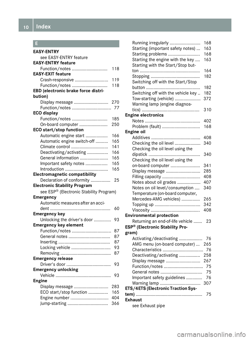 MERCEDES-BENZ S-CLASS COUPE 2015 User Guide E
EASY-ENTRY see EASY-ENTRY feature
EASY-ENTRY feature
Function/notes ............................ .118
EASY-EXIT feature
Crash-responsive ........................... 119
Function/notes .............. MERCEDES-BENZ S-CLASS COUPE 2015 User Guide E
EASY-ENTRY see EASY-ENTRY feature
EASY-ENTRY feature
Function/notes ............................ .118
EASY-EXIT feature
Crash-responsive ........................... 119
Function/notes ..............