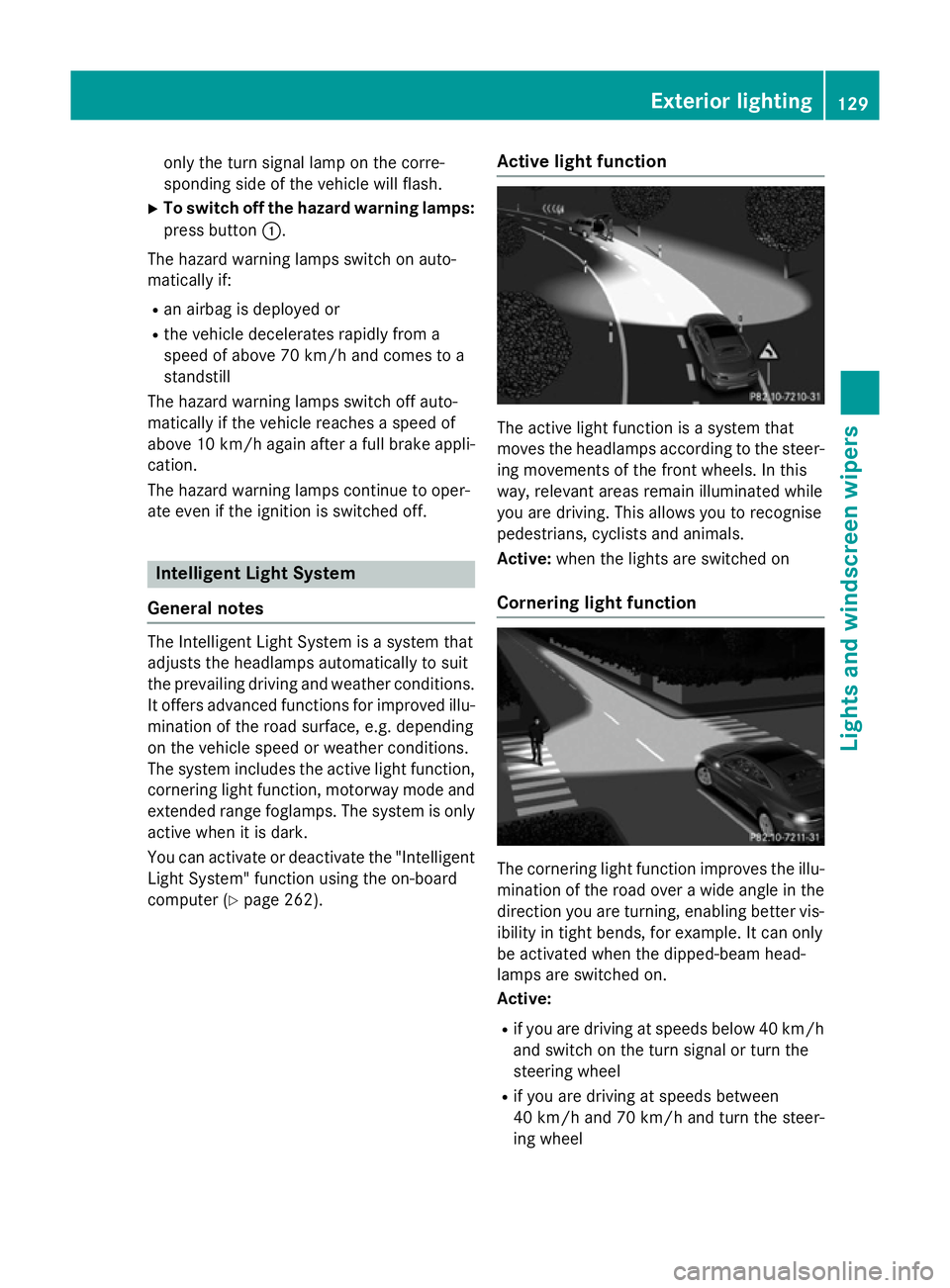 MERCEDES-BENZ S-CLASS COUPE 2015  Owners Manual only the turn signal lamp on the corre-
sponding side of the vehicle will flash.
X To switch off the hazard warning lamps:
press button :.
The hazard warning lamps switch on auto-
matically if:
R an a