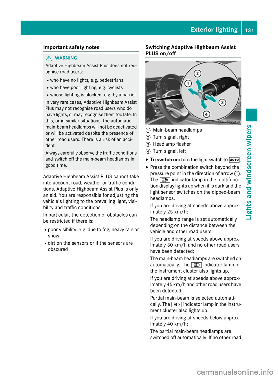 MERCEDES-BENZ S-CLASS COUPE 2015  Owners Manual Important safety notes
G
WARNING
Adaptive Highbeam Assist Plus does not rec-
ognise road users:
R who have no lights, e.g. pedestrians
R who have poor lighting, e.g. cyclists
R whose lighting is block