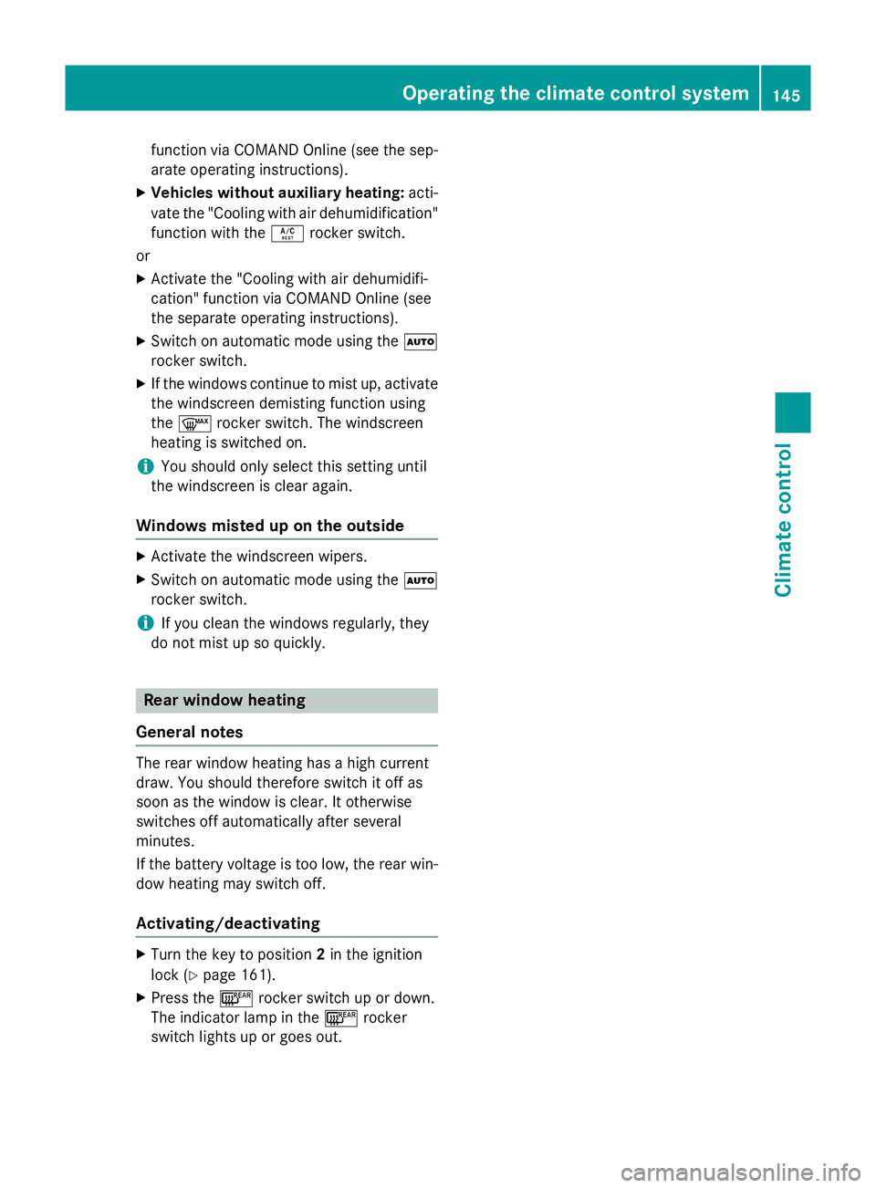 MERCEDES-BENZ S-CLASS COUPE 2015  Owners Manual function via COMAND Online (see the sep-
arate operating instructions).
X Vehicles without auxiliary heating: acti-
vate the "Cooling with air dehumidification" function with the Árocker swit