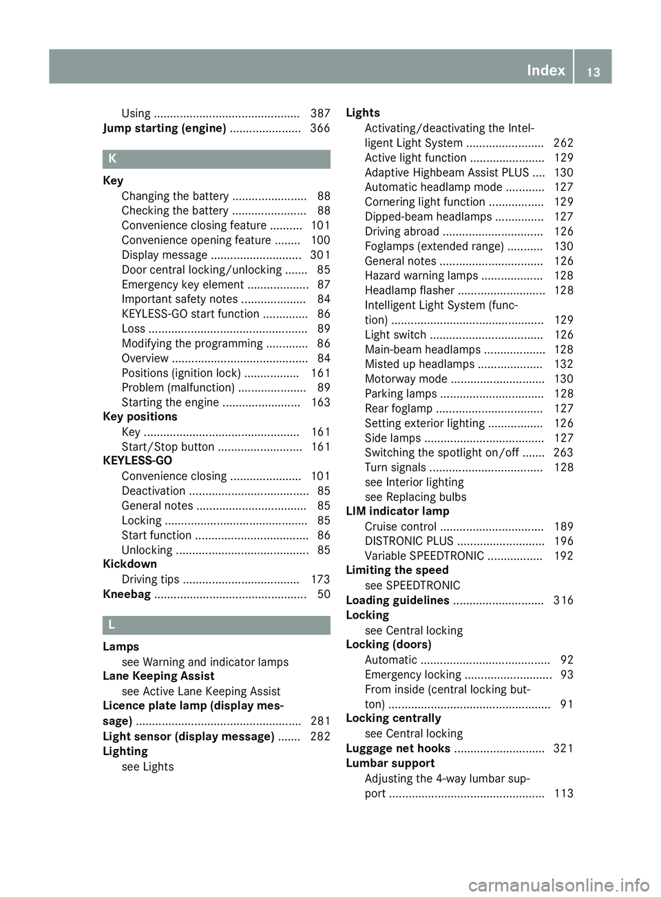 MERCEDES-BENZ S-CLASS COUPE 2015  Owners Manual Using ............................................. 387
Jump starting (engine) ......................366 K
Key Changing the battery ....................... 88
Checking the battery ....................