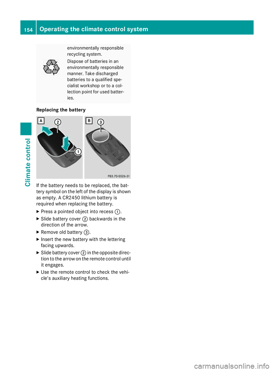 MERCEDES-BENZ S-CLASS COUPE 2015  Owners Manual environmentally responsible
recycling system. Dispose of batteries in an
environmentally responsible
manner. Take discharged
batteries to a qualified spe-
cialist workshop or to a col-
lection point f
