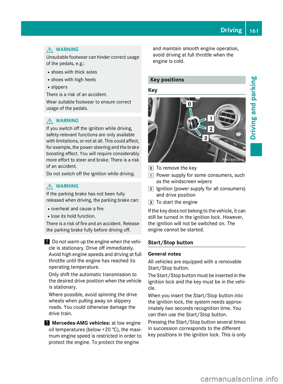 MERCEDES-BENZ S-CLASS COUPE 2015  Owners Manual G
WARNING
Unsuitable footwear can hinder correct usage of the pedals, e.g.:
R shoes with thick soles
R shoes with high heels
R slippers
There is a risk of an accident.
Wear suitable footwear to ensure