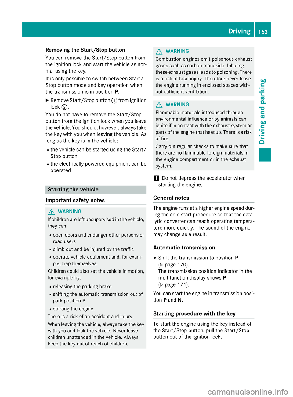MERCEDES-BENZ S-CLASS COUPE 2015  Owners Manual Removing the Start/Stop button
You can remove the Start/Stop button from
the ignition lock and start the vehicle as nor-
mal using the key.
It is only possible to switch between Start/
Stop button mod