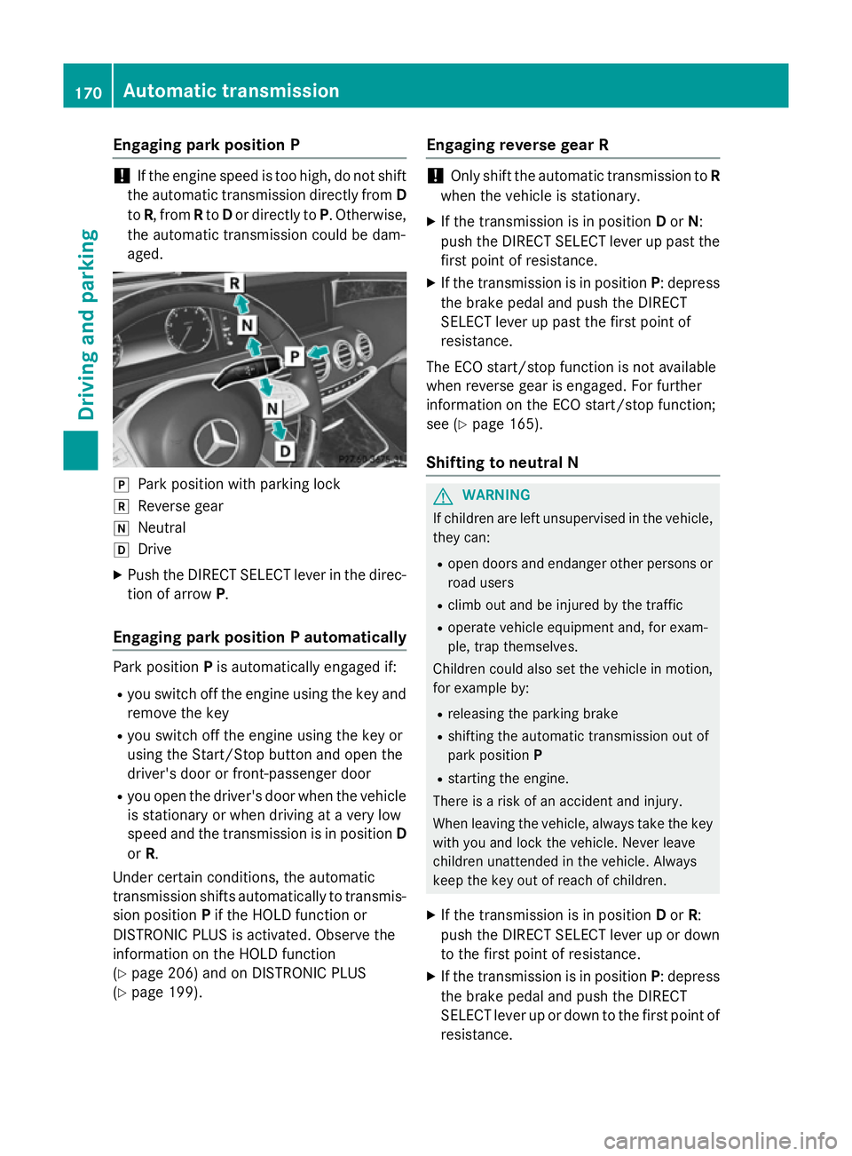 MERCEDES-BENZ S-CLASS COUPE 2015  Owners Manual Engaging park position P
!
If the engine speed is too high, do not shift
the automatic transmission directly from D
to R, from Rto Dor directly to P. Otherwise,
the automatic transmission could be dam