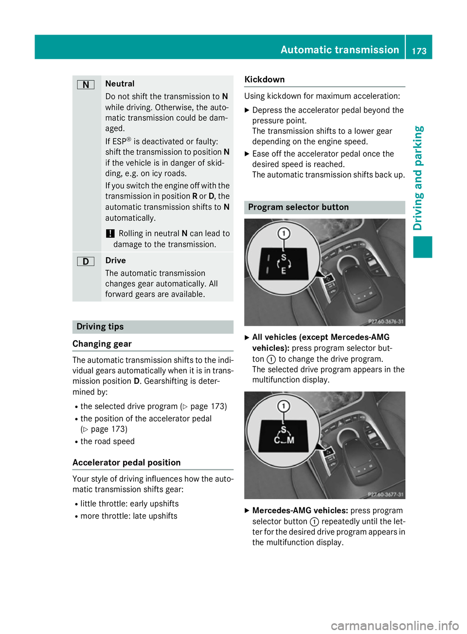 MERCEDES-BENZ S-CLASS COUPE 2015  Owners Manual A Neutral
Do not shift the transmission to
N
while driving. Otherwise, the auto-
matic transmission could be dam-
aged.
If ESP ®
is deactivated or faulty:
shift the transmission to position N
if the 