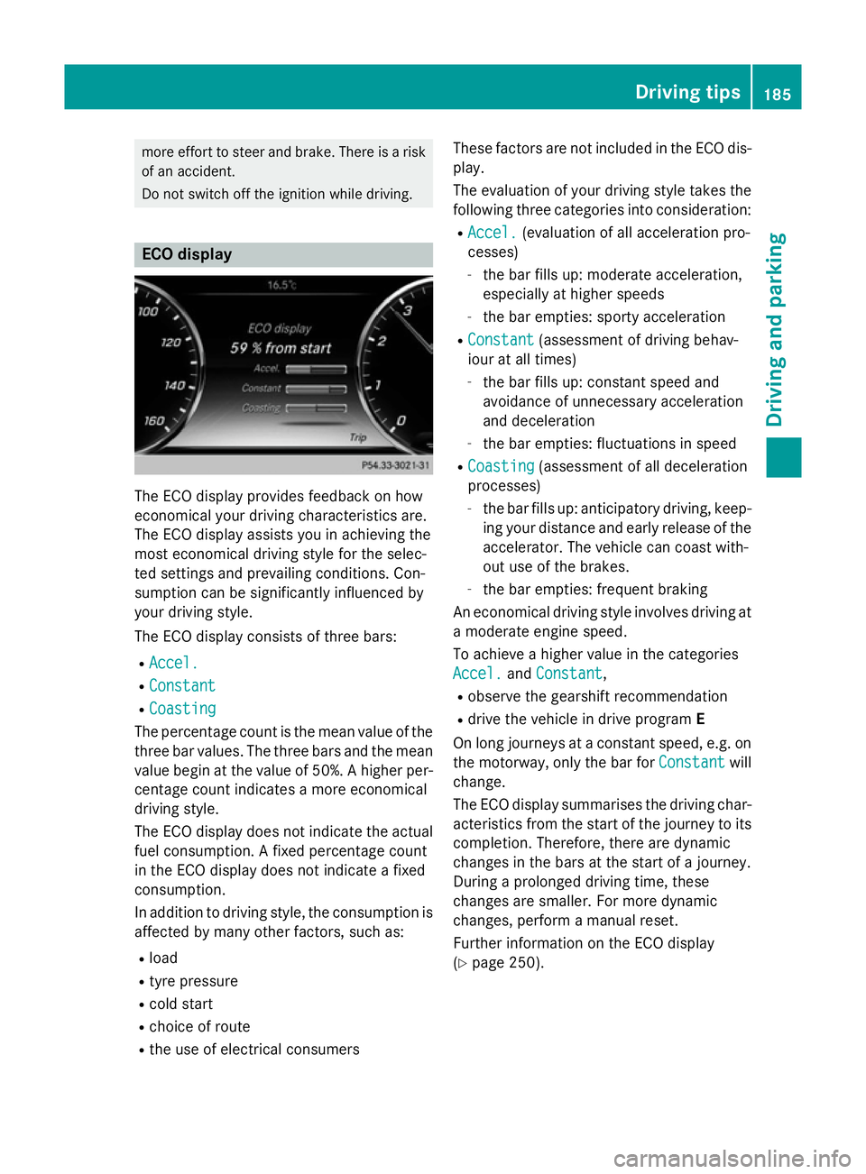 MERCEDES-BENZ S-CLASS COUPE 2015 Owners Manual more effort to steer and brake. There is a risk
of an accident.
Do not switch off the ignition while driving. ECO display
The ECO display provides feedback on how
economical your driving characteristi MERCEDES-BENZ S-CLASS COUPE 2015 Owners Manual more effort to steer and brake. There is a risk
of an accident.
Do not switch off the ignition while driving. ECO display
The ECO display provides feedback on how
economical your driving characteristi