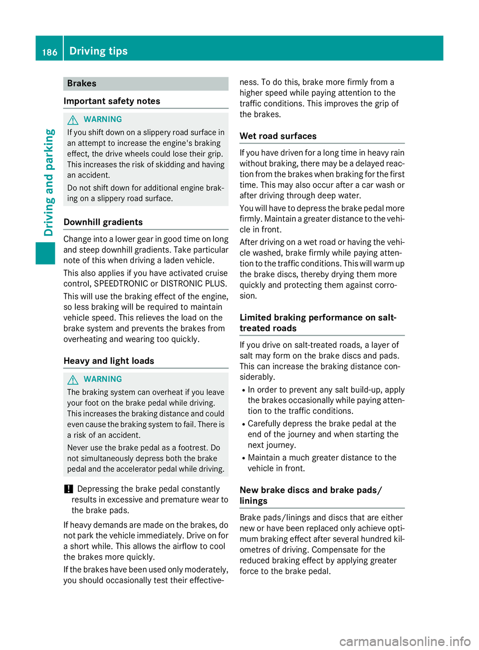 MERCEDES-BENZ S-CLASS COUPE 2015 Owners Manual Brakes
Important safety notes G
WARNING
If you shift down on a slippery road surface in an attempt to increase the engine's braking
effect, the drive wheels could lose their grip.
This increases t MERCEDES-BENZ S-CLASS COUPE 2015 Owners Manual Brakes
Important safety notes G
WARNING
If you shift down on a slippery road surface in an attempt to increase the engine's braking
effect, the drive wheels could lose their grip.
This increases t