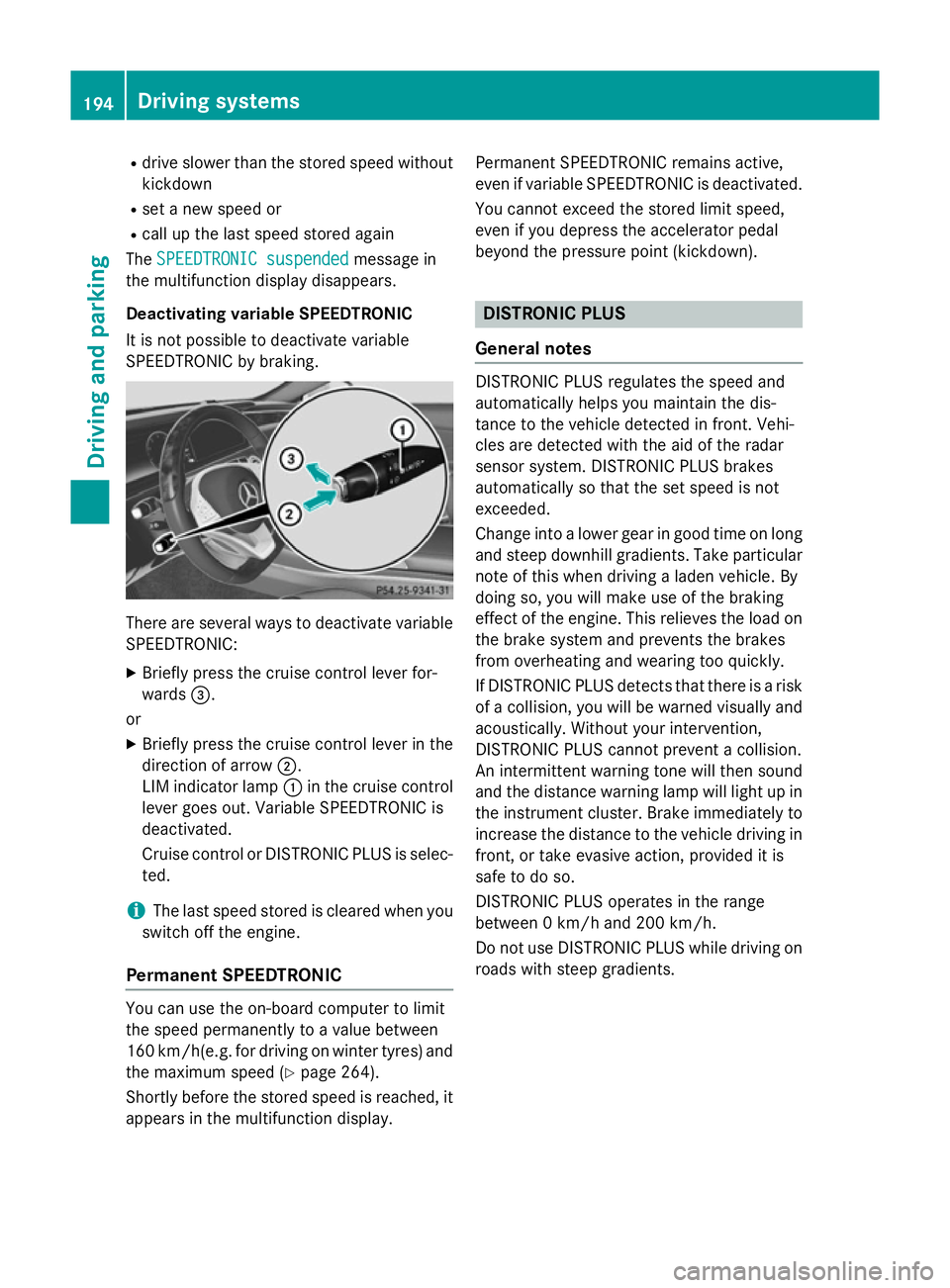MERCEDES-BENZ S-CLASS COUPE 2015  Owners Manual R
drive slower than the stored speed without
kickdown
R set a new speed or
R call up the last speed stored again
The SPEEDTRONIC suspended
SPEEDTRONIC suspended message in
the multifunction display di