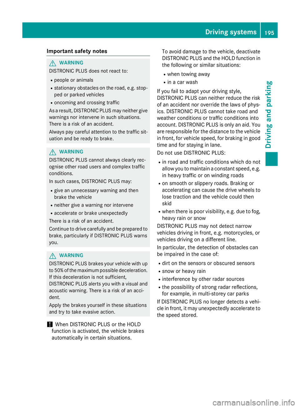 MERCEDES-BENZ S-CLASS COUPE 2015  Owners Manual Important safety notes
G
WARNING
DISTRONIC PLUS does not react to:
R people or animals
R stationary obstacles on the road, e.g. stop-
ped or parked vehicles
R oncoming and crossing traffic
As a result