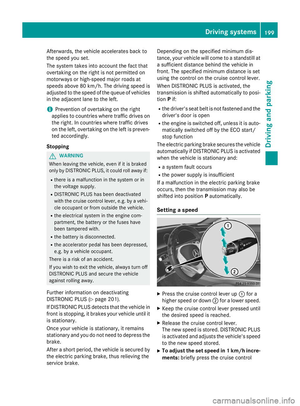 MERCEDES-BENZ S-CLASS COUPE 2015  Owners Manual Afterwards, the vehicle accelerates back to
the speed you set.
The system takes into account the fact that
overtaking on the right is not permitted on
motorways or high-speed major roads at
speeds abo