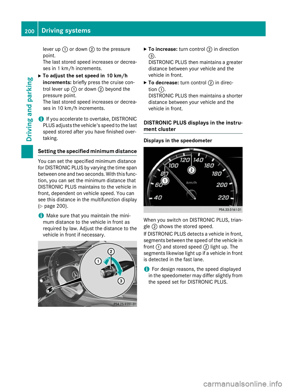MERCEDES-BENZ S-CLASS COUPE 2015  Owners Manual lever up
:or down ;to the pressure
point.
The last stored speed increases or decrea- ses in 1 km/h increments.
X To adjust the set speed in 10 km/h
increments: briefly press the cruise con-
trol lever