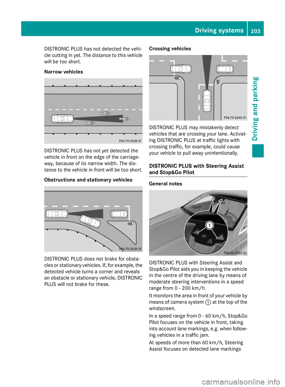 MERCEDES-BENZ S-CLASS COUPE 2015  Owners Manual DISTRONIC PLUS has not detected the vehi-
cle cutting in yet. The distance to this vehicle will be too short.
Narrow vehicles DISTRONIC PLUS has not yet detected the
vehicle in front on the edge of th
