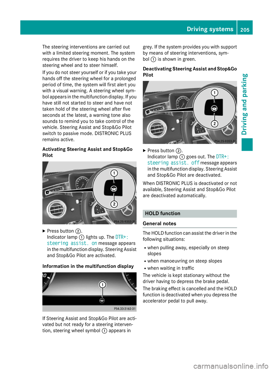 MERCEDES-BENZ S-CLASS COUPE 2015  Owners Manual The steering interventions are carried out
with a limited steering moment. The system
requires the driver to keep his hands on the
steering wheel and to steer himself.
If you do not steer yourself or 