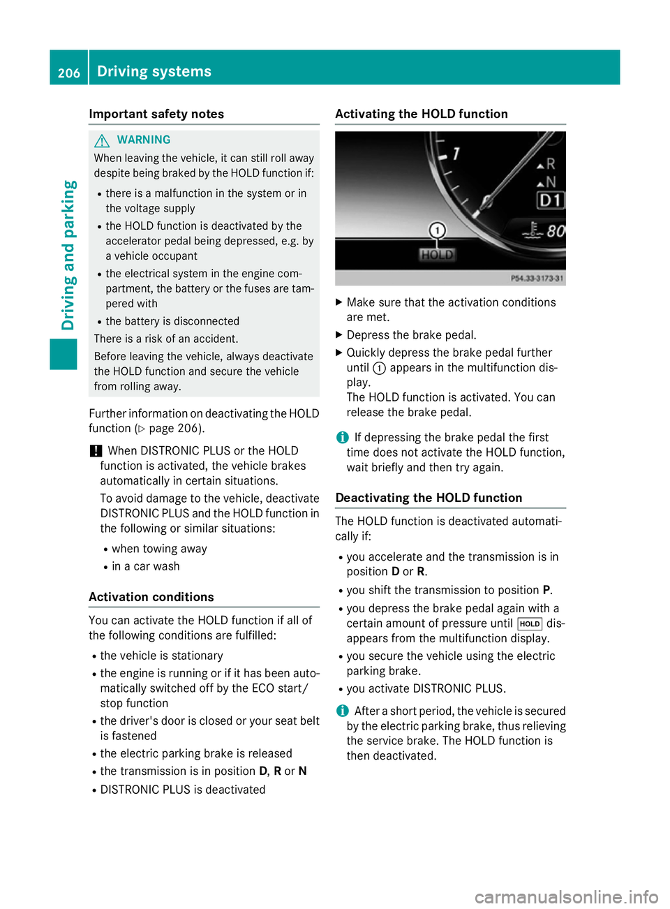 MERCEDES-BENZ S-CLASS COUPE 2015  Owners Manual Important safety notes
G
WARNING
When leaving the vehicle, it can still roll away despite being braked by the HOLD function if:
R there is a malfunction in the system or in
the voltage supply
R the HO