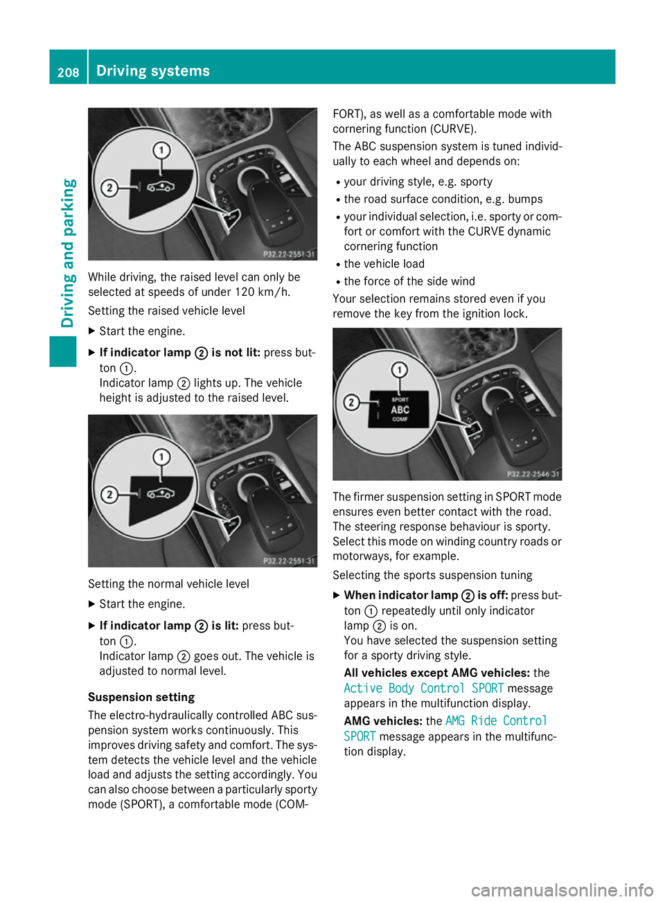 MERCEDES-BENZ S-CLASS COUPE 2015 Owners Manual While driving, the raised level can only be
selected at speeds of under 120 km/h.
Setting the raised vehicle level
X Start the engine.
X If indicator lamp ;
; is not lit: press but-
ton :.
Indicator l MERCEDES-BENZ S-CLASS COUPE 2015 Owners Manual While driving, the raised level can only be
selected at speeds of under 120 km/h.
Setting the raised vehicle level
X Start the engine.
X If indicator lamp ;
; is not lit: press but-
ton :.
Indicator l