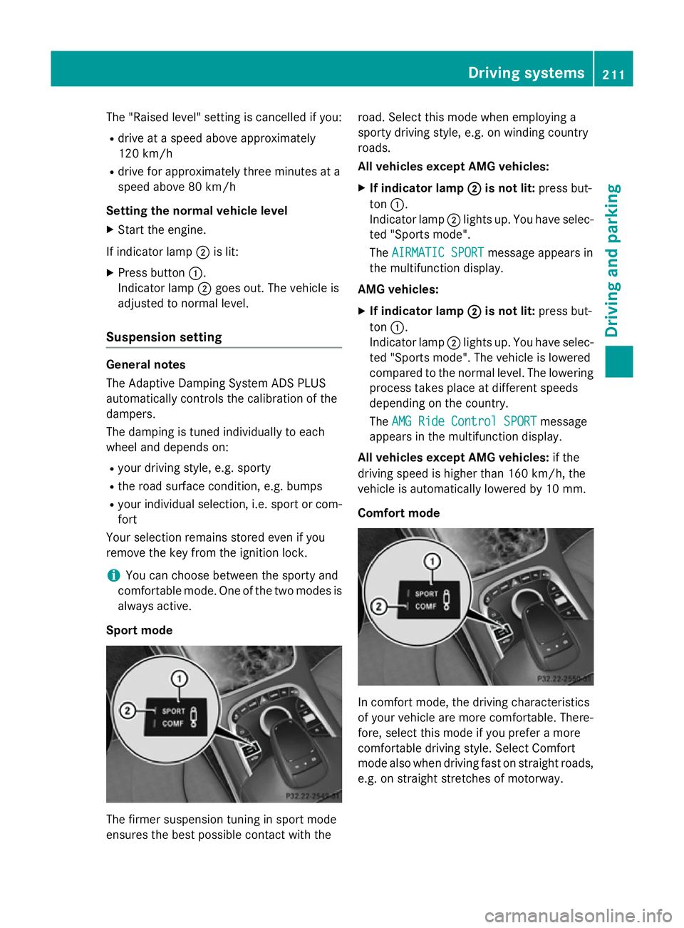 MERCEDES-BENZ S-CLASS COUPE 2015 Owners Manual The "Raised level" setting is cancelled if you:
R drive at a speed above approximately
120 km/h
R drive for approximately three minutes at a
speed above 80 km/h
Setting the normal vehicle leve MERCEDES-BENZ S-CLASS COUPE 2015 Owners Manual The "Raised level" setting is cancelled if you:
R drive at a speed above approximately
120 km/h
R drive for approximately three minutes at a
speed above 80 km/h
Setting the normal vehicle leve