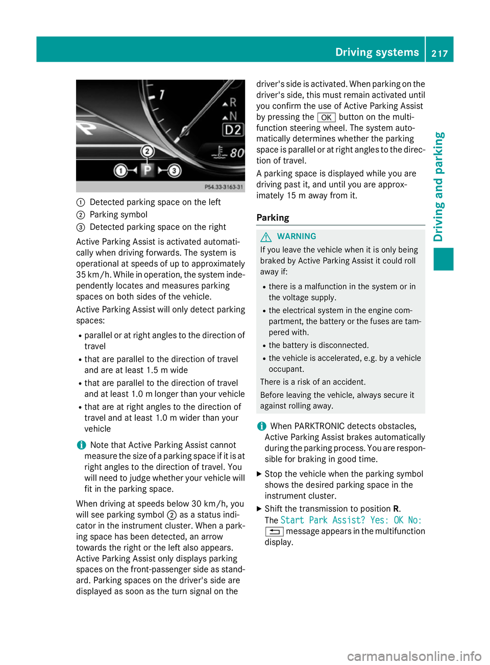 MERCEDES-BENZ S-CLASS COUPE 2015 Owners Manual :
Detected parking space on the left
; Parking symbol
= Detected parking space on the right
Active Parking Assist is activated automati-
cally when driving forwards. The system is
operational at speed MERCEDES-BENZ S-CLASS COUPE 2015 Owners Manual :
Detected parking space on the left
; Parking symbol
= Detected parking space on the right
Active Parking Assist is activated automati-
cally when driving forwards. The system is
operational at speed