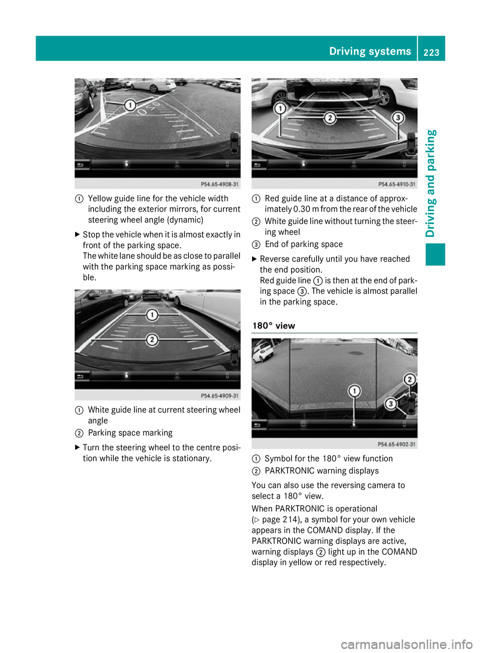 MERCEDES-BENZ S-CLASS COUPE 2015 Owners Manual :
Yellow guide line for the vehicle width
including the exterior mirrors, for current
steering wheel angle (dynamic)
X Stop the vehicle when it is almost exactly in
front of the parking space.
The whi MERCEDES-BENZ S-CLASS COUPE 2015 Owners Manual :
Yellow guide line for the vehicle width
including the exterior mirrors, for current
steering wheel angle (dynamic)
X Stop the vehicle when it is almost exactly in
front of the parking space.
The whi
